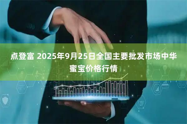 点登富 2025年9月25日全国主要批发市场中华蜜宝价格行情