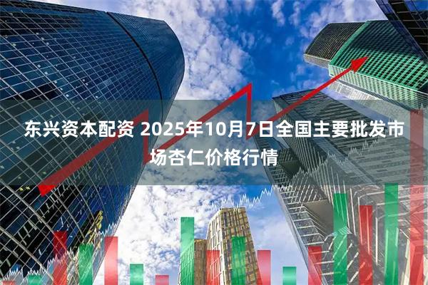 东兴资本配资 2025年10月7日全国主要批发市场杏仁价格行情