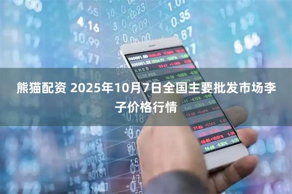 熊猫配资 2025年10月7日全国主要批发市场李子价格行情